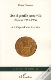 Une Si Gentille Petite Ville ; Bagneux 1985-1986 Ou Le Crépuscule D'Un Demi-Dieu