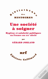 Une Société À Soigner ; Hygiène Et Salubrité Publiques En France Au Xix Siècle