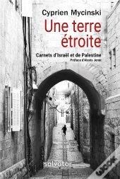Une Terre Étroite ; Carnets D'Israël Et De Palestine