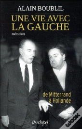 Une Vie Avec La Gauche ; De Mitterrand À Hollande