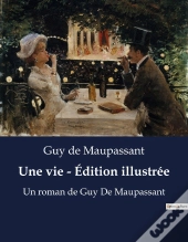 Une Vie Edition Illustree - Un Roman De Guy De Maupassant