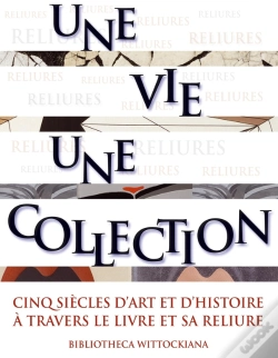 Capa do artigo Une Vie, Une Collection ; Cinq Siècles D'Art Et D'Histoire À Travers Le Livre Et Sa Reliure