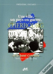 Une Ville, Un Pays En Guerre, Cherbourg Et Le Haut Cotentin