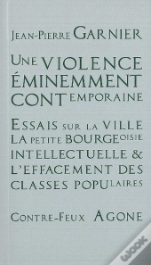 Une Violence Éminemment Contemporaine ; Essais Sur La Ville, La Petite Bourgeoise Intellectuelle & L'Effacement Des Classes Populaires
