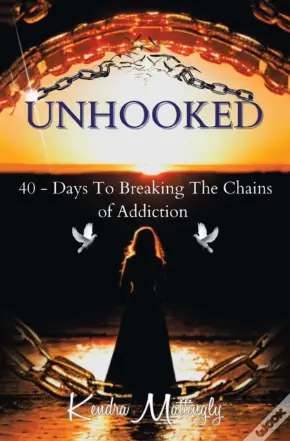 Unhooked: 40 - Days To Breaking The Chains Of Addiction