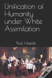 Unification Of Humanity Under White Assimilation