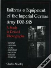 Uniforms & Equipment Of The Imperial German Army 1900-1918