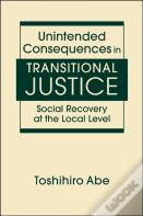 Unintended Consequences In Transitional Justice