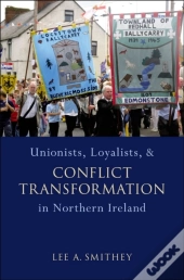 Unionists, Loyalists, And Conflict Transformation In Northern Ireland