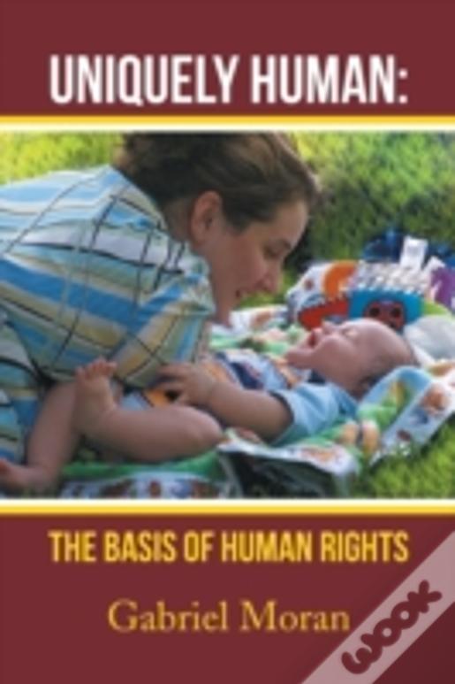 Uniquely Human: The Basis Of Human Rights