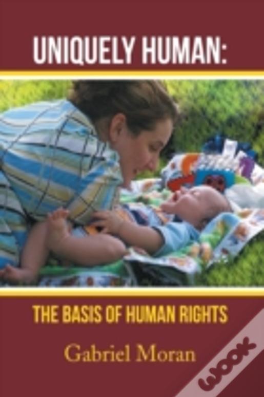 Uniquely Human: The Basis Of Human Rights
