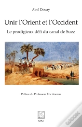 Unir L'Orient Et L'Occident : Le Prodigieux Défi Du Canal De Suez