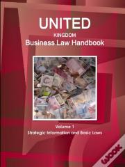 United Kingdom Business Law Handbook Volume 1 Strategic Information And Basic Laws