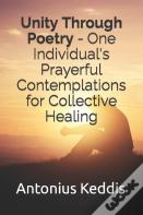 Unity Through Poetry - One Individual'S Prayerful Contemplations For Collective Healing