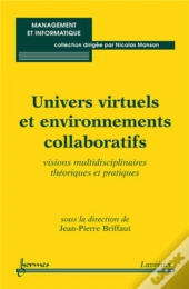Univers Virtuels Et Environnements Collaboratifs : Visions Multidisciplinaires Théoriques Et Pratiques