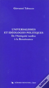 Universalismes Et Idéologies Politiques ; De L'Antiquité Tardive À La Renaissance
