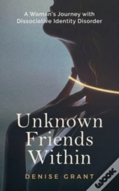 Unknown Friends Within : A Woman'S Journ