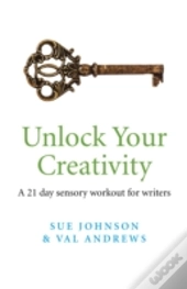 Unlock Your Creativity - A 21-Day Sensory Workout For Writers