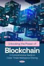 Unlocking The Power Of Blockchain: A Comprehensive Guide To Cyber Threat Intelligence Sharing - Preview