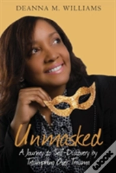 Unmasked: A Journey To Self-Discovery By Triumphing Over Trauma