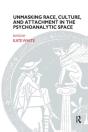 Unmasking Race, Culture, And Attachment In The Psychoanalytic Space - Preview