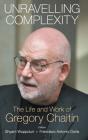 Unravelling Complexity: The Life And Work Of Gregory Chaitin - Preview