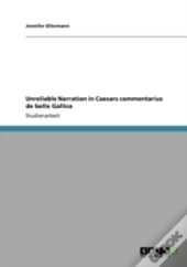 Unreliable Narration In Caesars Commentarius De Bello Gallico