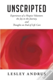 Unscripted: Experiences Of A Hospice Vol