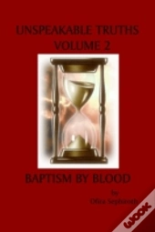 Unspeakable Truths, Volume 2: Baptism By Blood