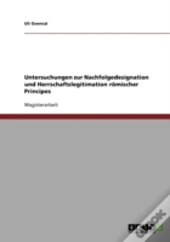 Untersuchungen Zur Nachfolgedesignation Und Herrschaftslegitimation Romischer Principes