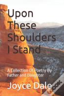 Upon These Shoulders I Stand