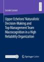 Upper Echelonsâ€™ Naturalistic Decision-Making And Top Management Team Macrocognition In A High Reliability Organization - Preview