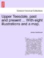 Upper Teesdale, Past And Present ... With Eight Illustrations And A Map. - Preview