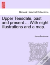 Capa do artigo Upper Teesdale, Past And Present ... With Eight Illustrations And A Map.