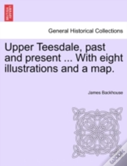 Capa do artigo Upper Teesdale, Past And Present ... With Eight Illustrations And A Map.