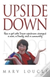 Upside Down: How A Girl With Down Syndrome Changed A Man, A Family, And A Community