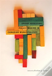 Urban Aboriginal Policy Making In Canadian Municipalities