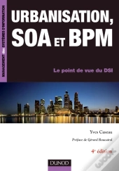 Urbanisation, Soa Et Bpm ; Le Point De Vue D'Un Dsi (4e Édition)