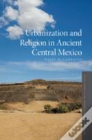 Urbanization And Religion In Ancient Central Mexico