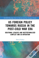 Us Foreign Policy Towards Russia In The Post-Cold War Era