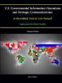 U.S. Governmental Information Operations And Strategic Communications: A Discredited Tool Or User Failure? Implications For Future Conflict (Enlarged Edition) - Preview