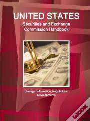 Us Securities And Exchange Commission Handbook - Strategic Information, Regulations, Developments