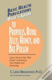 User'S Guide To Propolis, Royal Jelly, Honey And Bee Pollen