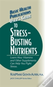 User'S Guide To Stress-Busting Nutrients