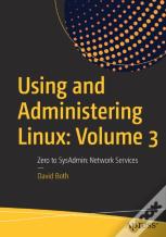 Using And Administering Linux: Volume 3