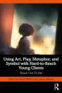 Using Art, Play, Metaphor, And Symbol With Hard-To-Reach Young Clients - Preview