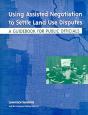 Using Assisted Negotiation To Settle Land Use Di Â€“ A Guidebook For Public Officials - Preview