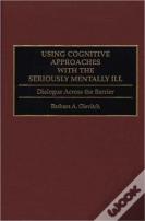 Using Cognitive Approaches With The Seriously Mentally Ill