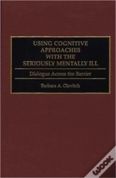 Using Cognitive Approaches With The Seriously Mentally Ill