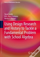 Using Design Research And History To Tackle A Fundamental Problem With School Algebra